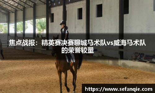 焦点战报：精英赛决赛聊城马术队vs威海马术队的荣誉较量